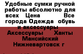 Удобные сумки ручной работы абсолютно для всех › Цена ­ 1 599 - Все города Одежда, обувь и аксессуары » Аксессуары   . Ханты-Мансийский,Нижневартовск г.